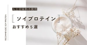 ソイプロテインの人工甘味料不使用のおすすめ5選【専門家が厳選】