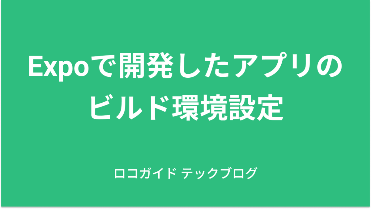 Expoで開発したアプリのビルド環境選定 ロコガイド テックブログ
