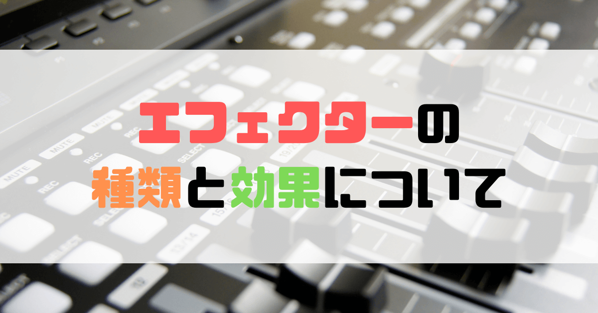 エフェクターの種類と効果について