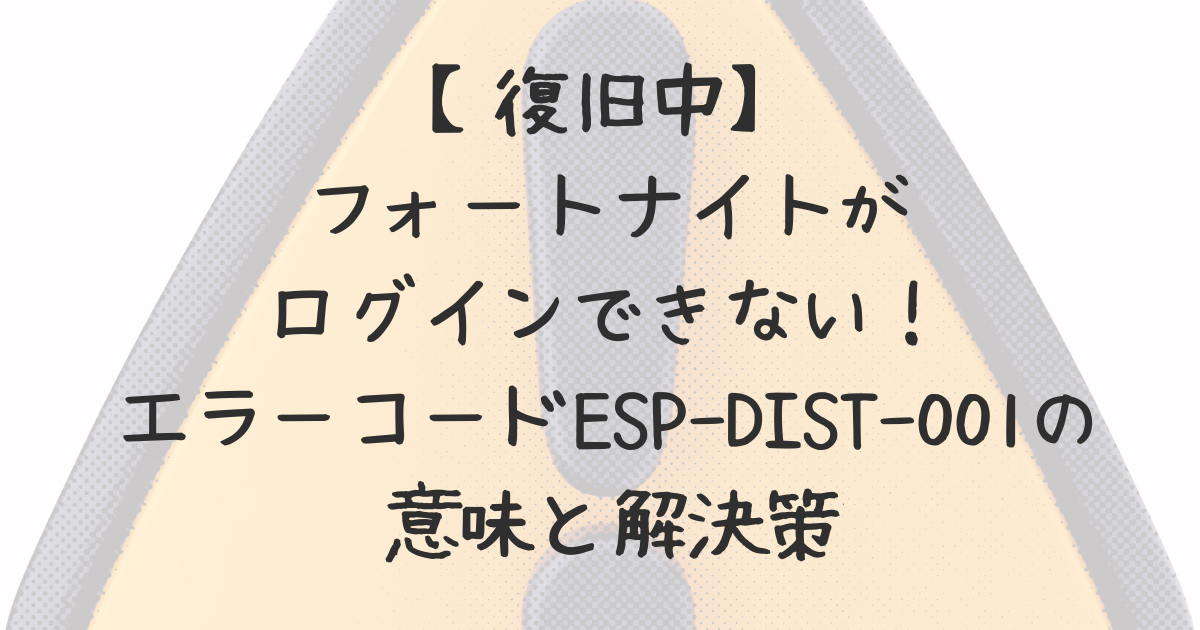 復旧中】フォートナイトがログインできない！エラーコードESP-DIST-001