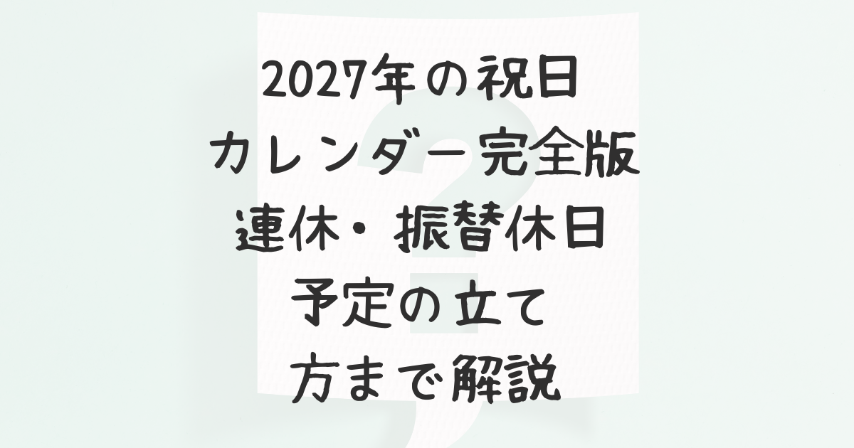 2027年の祝日カレンダー完全版|連休・振替休日・予定の立て方まで解説 - 気ままなニュース