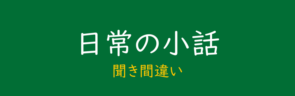 日常の小話 聞き間違い Taketakechopの小話の世界