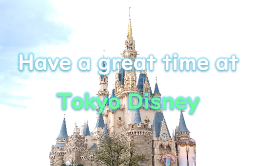 Have a great time at Tokyo Disney