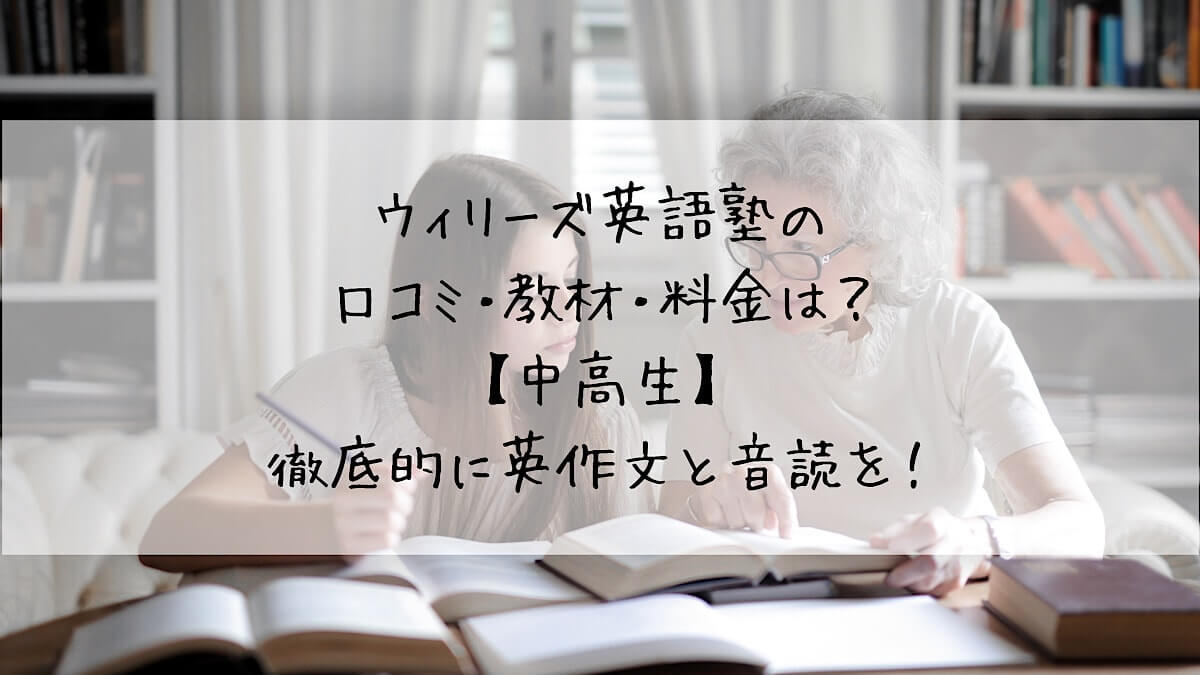 ウィリーズ英語塾の口コミ 教材 料金は 中高生 徹底的に英作文と音読を 学問のオススメ