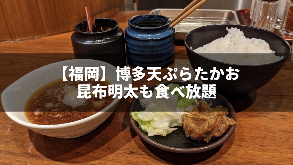 福岡 昆布明太が食べ放題 博多天ぷらたかおのおすすめポイントを書く 飽き性の頭の中 福岡 昆布明太が食べ放題 博多天ぷらたかおのおすすめポイントを書く 飽き性の頭の中