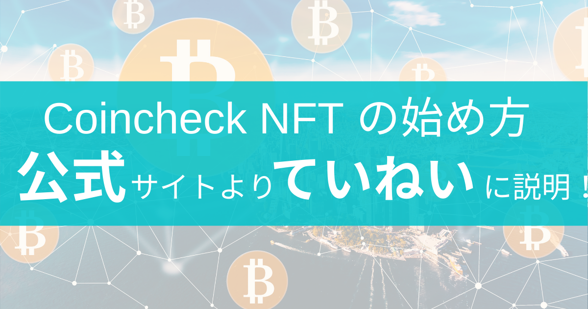 "【公式より詳しい】Coincheck NFT マーケットプレイスのやり方・使い方・始め方"