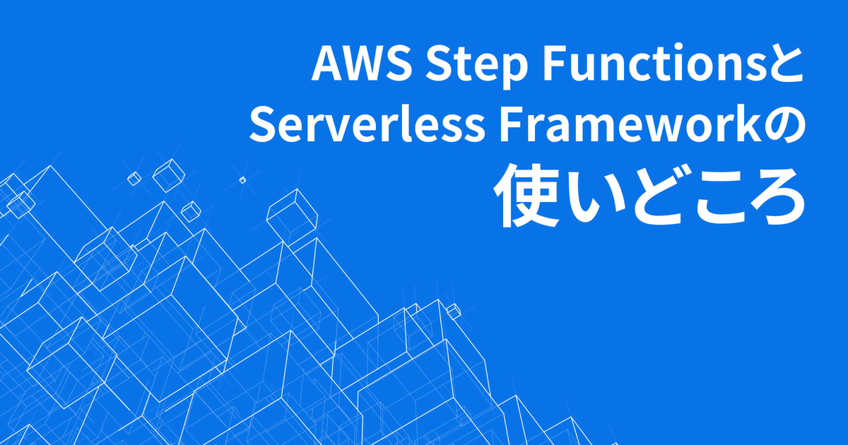 step functionsとserverless frameworkの使いどころ