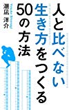 人と比べない生き方をつくる50の方法 人と比べない生き方をつくる50の方法