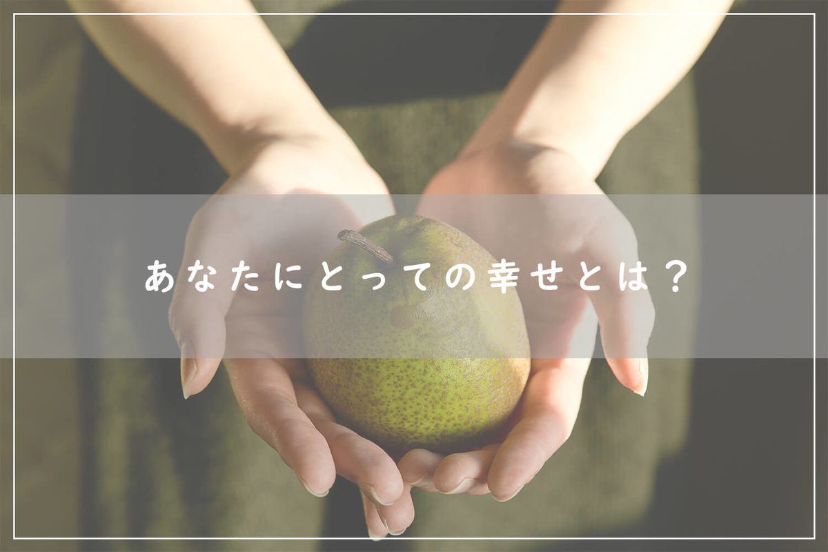 あなたにとっての幸せとは?