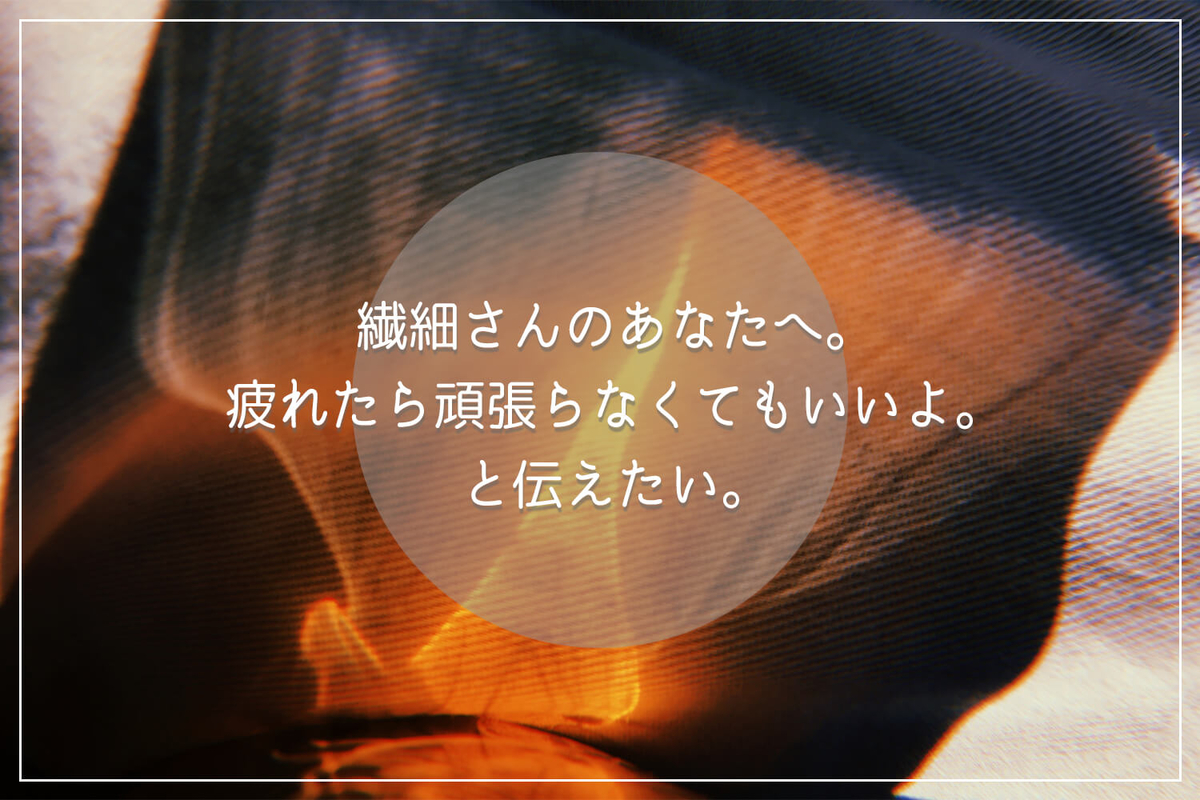繊細さんのあなたへ。疲れたら頑張らなくてもいいよ。と伝えたい。