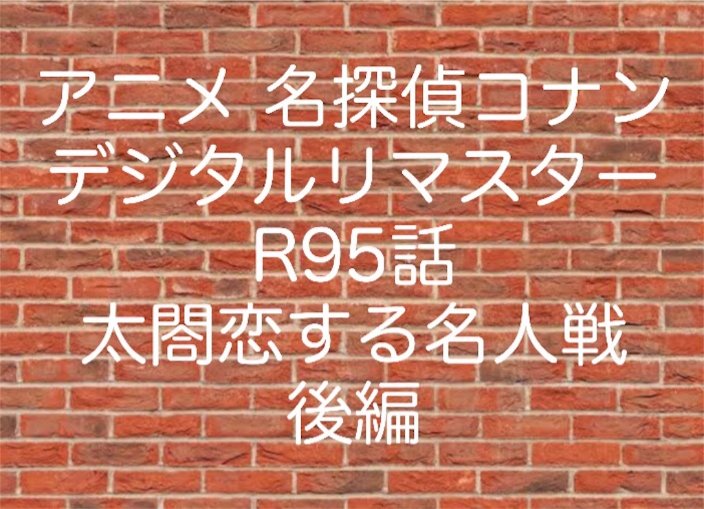 アニメ 名探偵コナン デジタルリマスターr95話 太閤恋する名人戦 後編 アニメ 名探偵コナン デジタルリマスターr95話 太閤恋する名人戦 後編