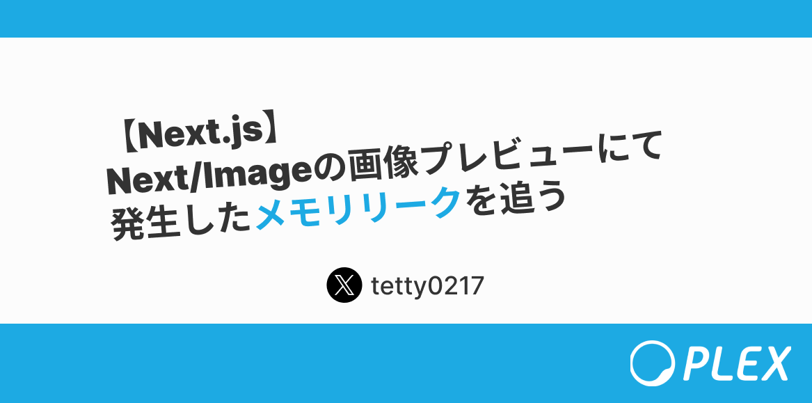 【Next.js】next/imageの画像プレビューにて発生したメモリリークを追う