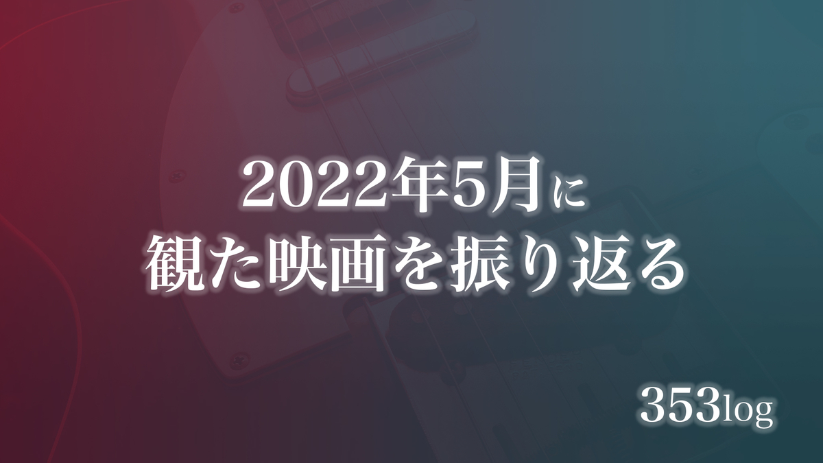2022年5月に観た映画を振り返る〈感想記事の一覧〉