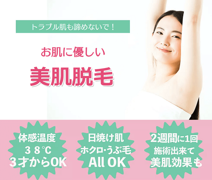 トラブル肌も諦めないで！お肌に優しい美肌脱毛　体感温度３８℃ 3才からOK　日焼け肌 ホクロ・うぶ毛 All OK　2週間に1回施術出来て美肌効果も