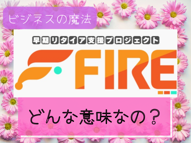 早期リタイア支援プロジェクトFIREはどんな意味なのと書かれた画像