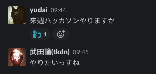 yudai)来週ハッカソンやりますか tkdn)やりたいっすね