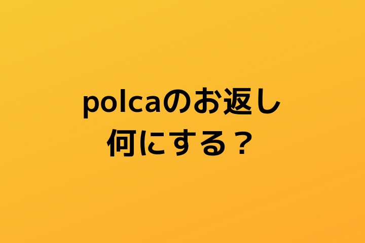 f:id:tksfsk:20190126124526j:plain polca(ポルカ)のお返しは何がいい?