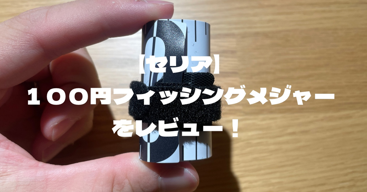 【セリア】ついに発売!100円フィッシングメジャーをレビュー!