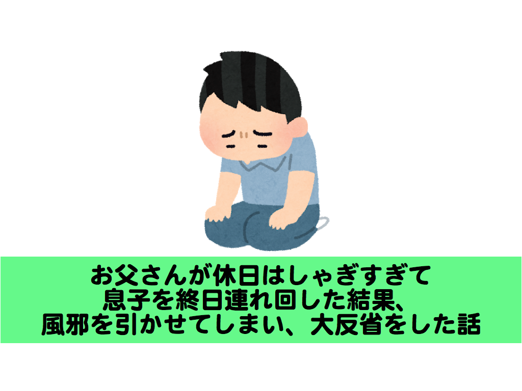 お父さんが休日はしゃぎすぎて息子を終日連れ回した結果 風邪を引かせてしまい大反省をした話 豆腐メンタル父ちゃんの育児 海水アクアリウム奮闘記