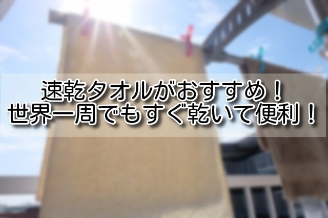 海外旅行 持ち物 速乾タオルがおすすめ 世界一周でもすぐ乾いて便利 Tom夫婦の世界の窓 海外旅行 持ち物 速乾タオルがおすすめ 世界一周でもすぐ乾いて便利 Tom夫婦の世界の窓