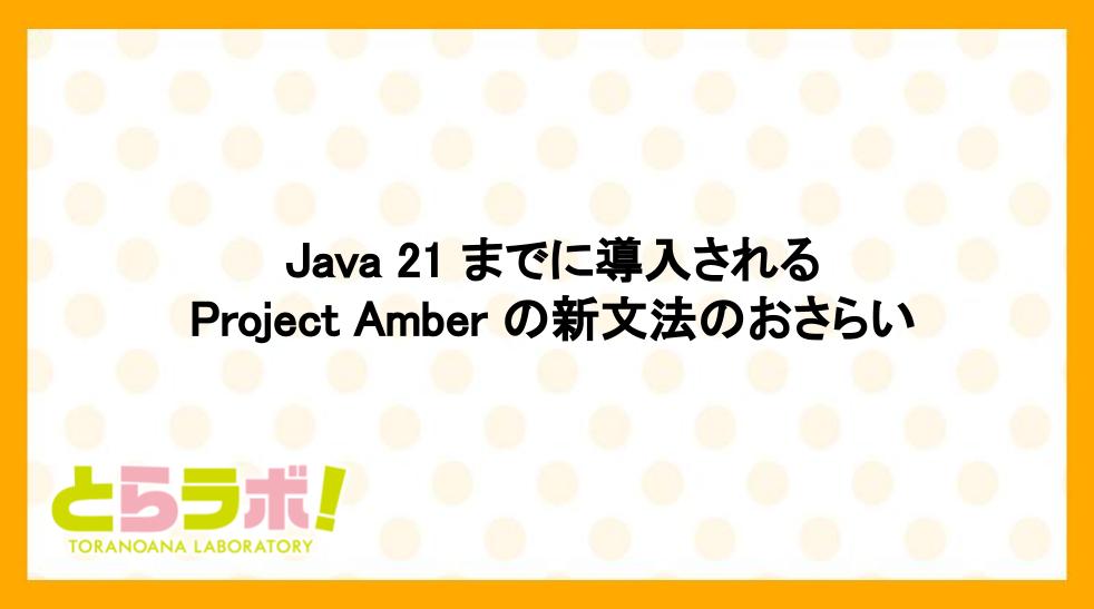 Java 21 までに導入される Project Amber の新文法のおさらい - 虎の穴ラボ技術ブログ