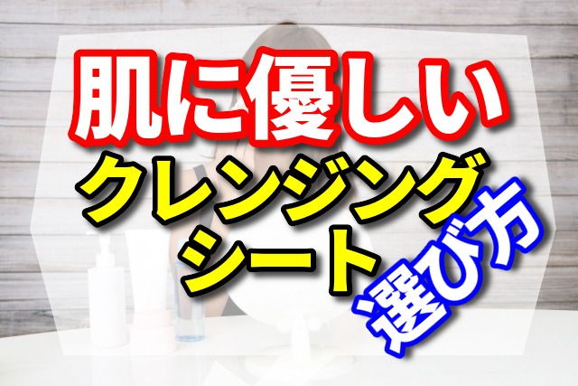 肌に優しいクレンジンシートはコレ！選び方もご紹介！   