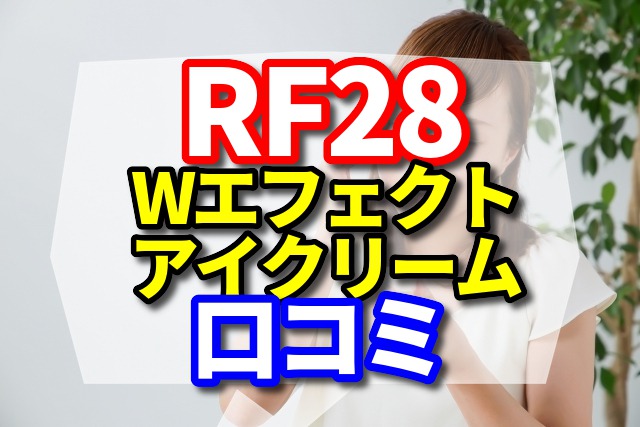 話題の成分でハリ肌に!RF28 Wエフェクトアイクリームの口コミと販売店情報