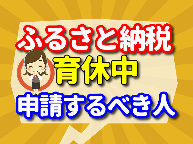 ふるさと納税を育休中でも申請した方がいいのはこんな人！