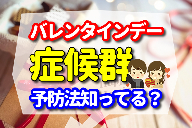 バレンタインデー症候群とは？症状やなりやすい人、予防法などを説明します！