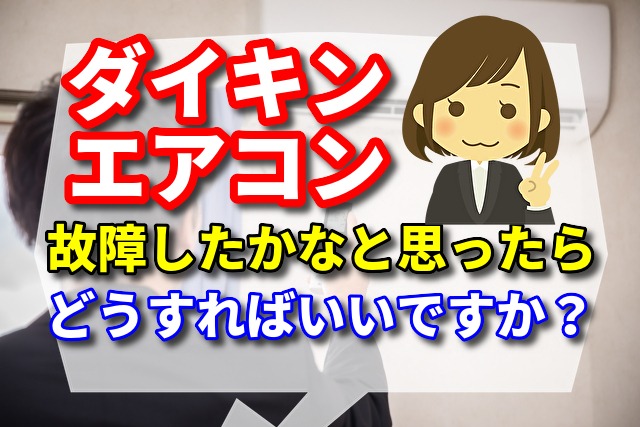 ダイキンのエアコンが故障したかなと思ったらどうすればいいですか?