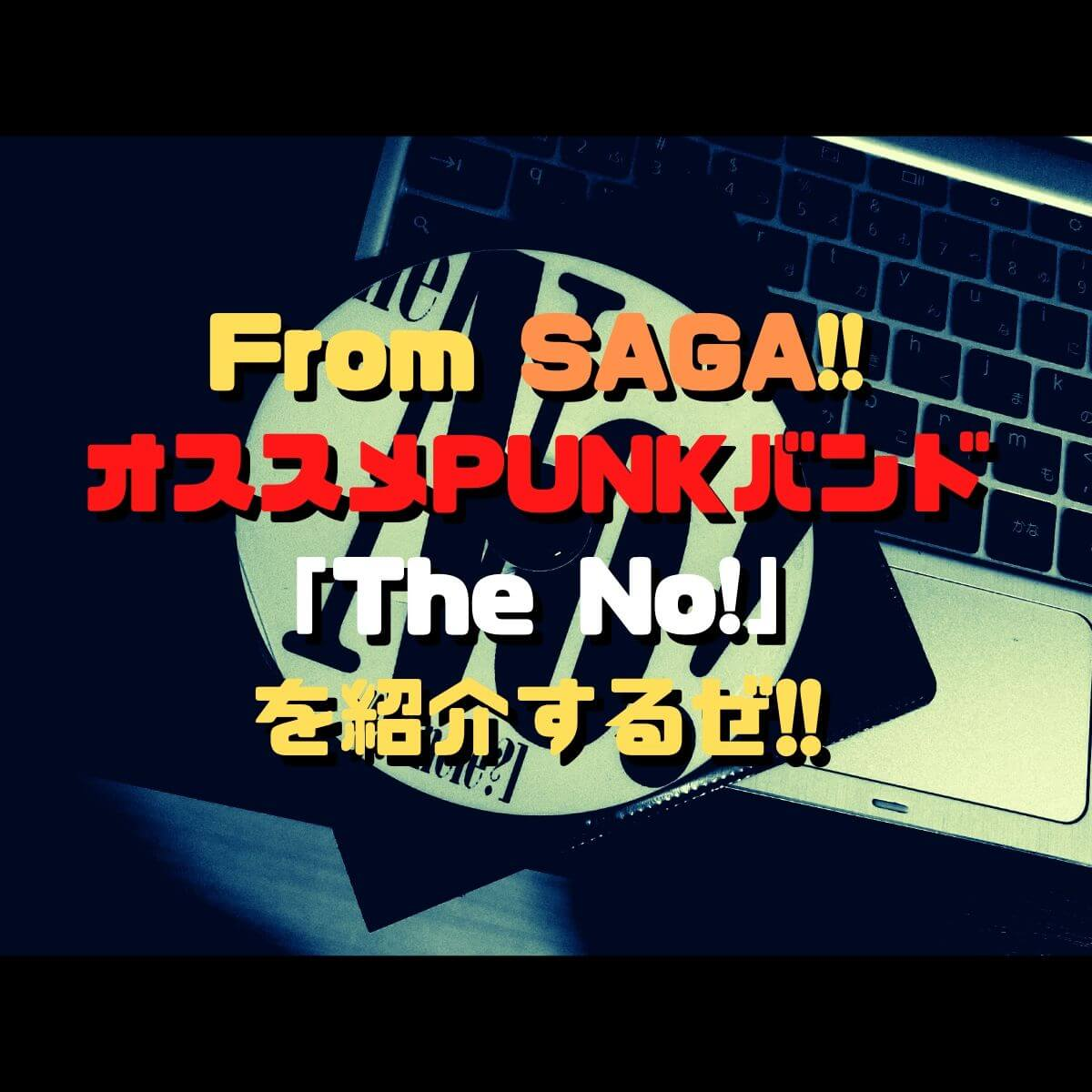 From SAGA!!オススメPUNKバンド「The No!」を紹介するぜ!!
