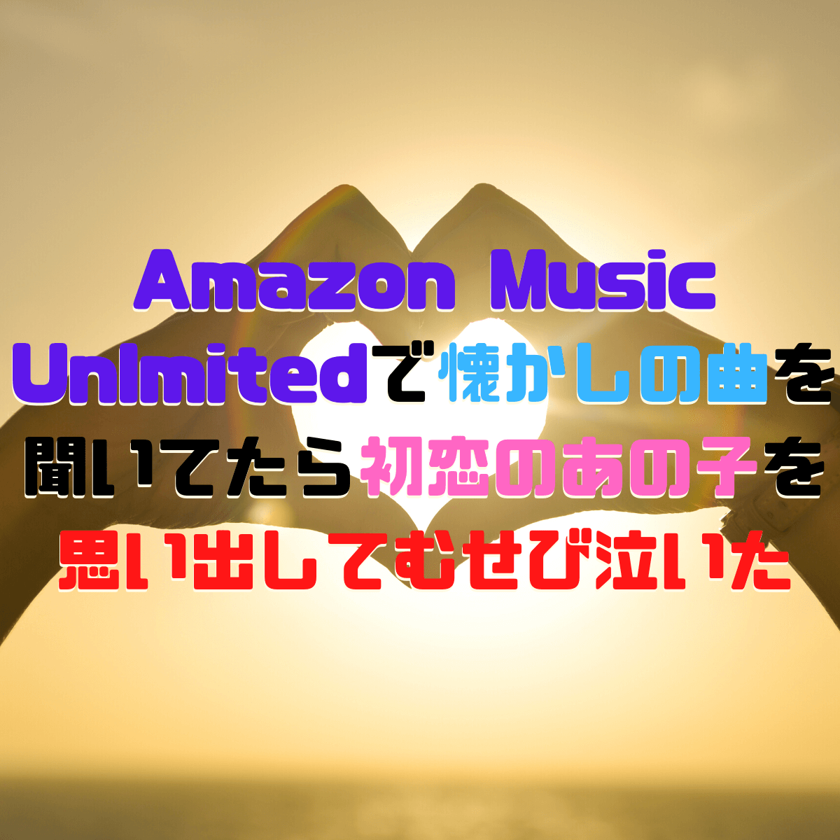 Amazon Music Unlmitedで懐かしの曲を聞いてたら初恋のあの子を思い出してむせび泣いた 胃もたれ沢 吐瀉夫の日常