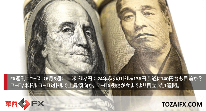 FX週刊ニュース(6月5週)|米ドル/円:24年ぶりの1ドル=136円!