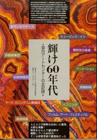 輝け60年代 : 草月アートセンターの全記録 輝け60年代 : 草月アートセンターの全記録(文 : 勅使河原宏