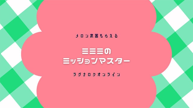メロン武器もらえる新ミミミのミッションマスター【ラグナロク 