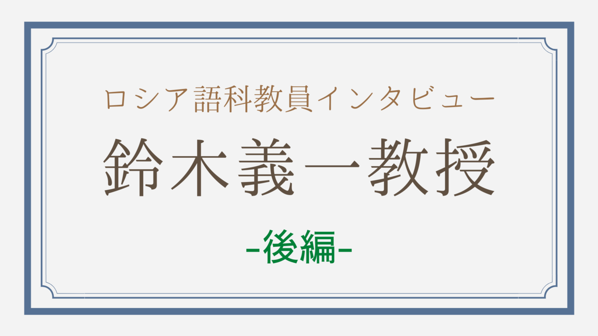 鈴木義一教授 ロシア語科教員インタビュー 後編 東京外国語大学ロシアサークルlyubov リュボーフィ のブログ