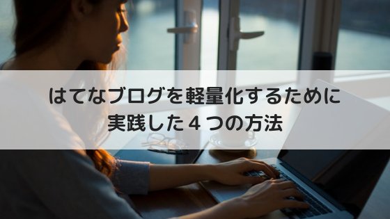 はてなブログを軽量化するために実践した4つの方法
