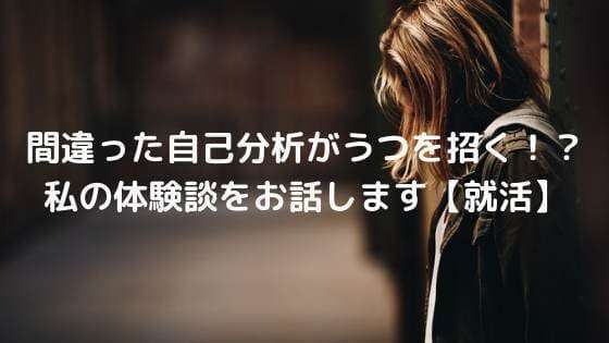 間違った自己分析がうつを招く!?私の体験談をお話します【就活】