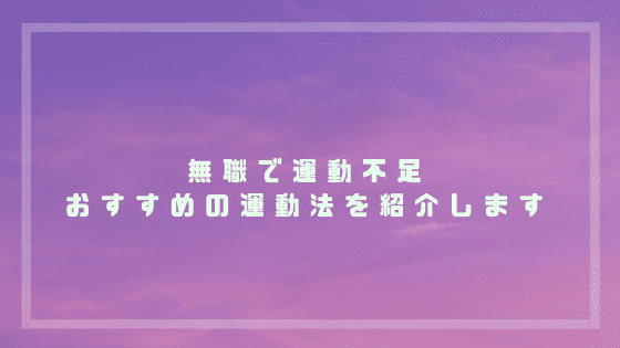 f:id:tumuji2:20181125150600p:plain 無職で運動不足おすすめの運動法を紹介します