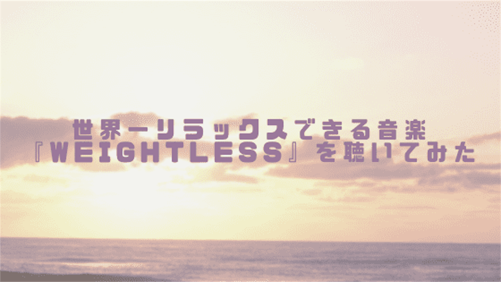 f:id:tumuji2:20190109183454p:plain 世界一リラックスできる音楽『Weightless』を聴いてみた
