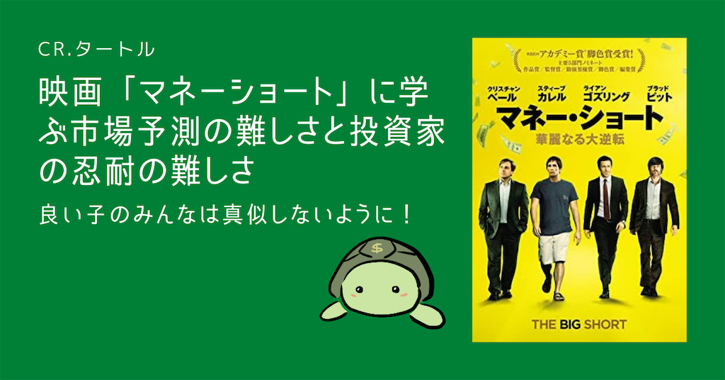映画 マネーショート に学ぶ市場予測の難しさと投資家の忍耐の難しさ Cr タートルの人生が豊かになる投資術