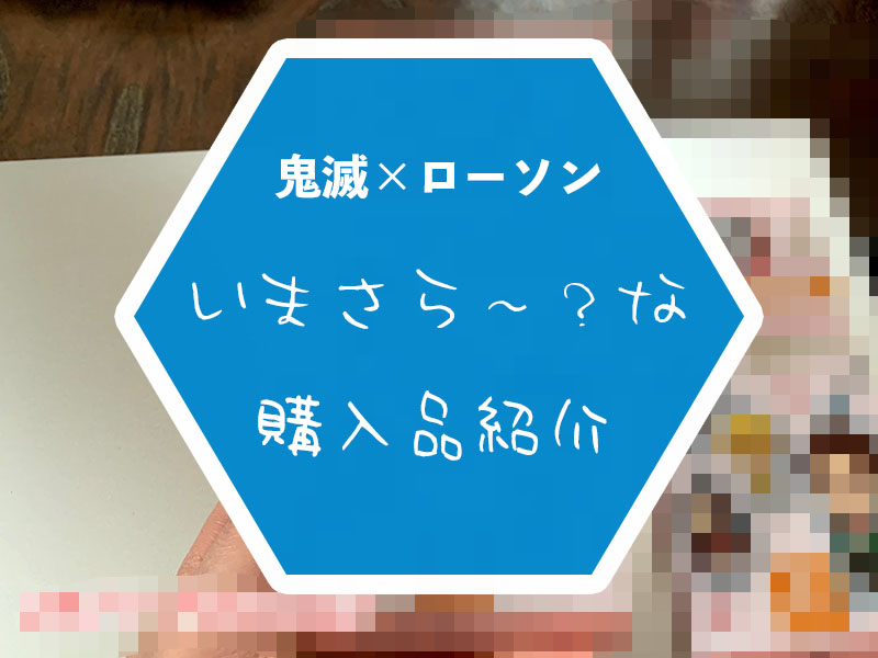 ローソン鬼滅コラボ21年2月版で買ったもの いまさら 24 7 Freeeak
