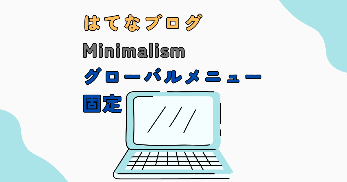 今あるグローバルメニューをスクロールして上部に固定させる追加CSSコード はてなブログテーマMinimalism 今あるグローバルメニューをスクロールして上部に固定させる追加CSSコード はてなブログテーマMinimalism