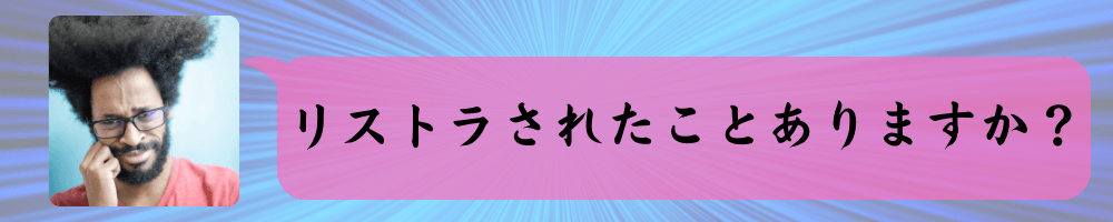 リストラされたことはありますか？