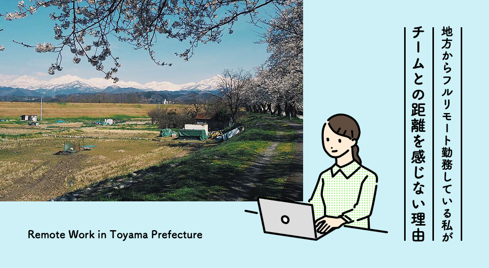 地方からフルリモート勤務している私がチームとの距離を感じない理由 Remote Work in Toyama Prefecture
