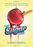 That Sugar Book: This Book Will Change the Way You Think About 'Healthy' Food That Sugar Book: This Book Will Change the Way You Think About 'Healthy' Food