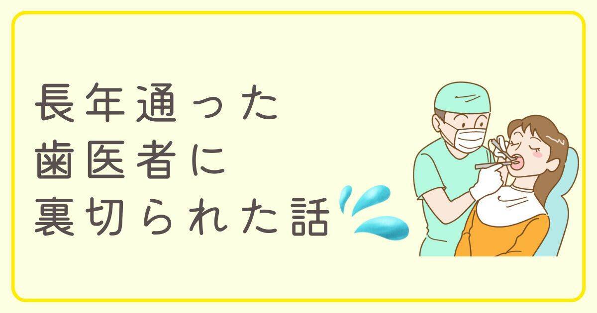 長年通った歯医者に裏切られた話 〜痛みに耐えた末の対応がひどすぎた〜