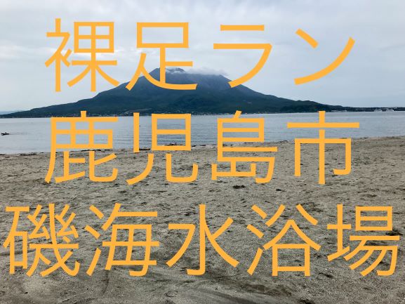 裸足ラン 鹿児島市 磯海水浴場 ウツローの考え 裸足ラン 鹿児島市 磯海水浴場 ウツローの考え