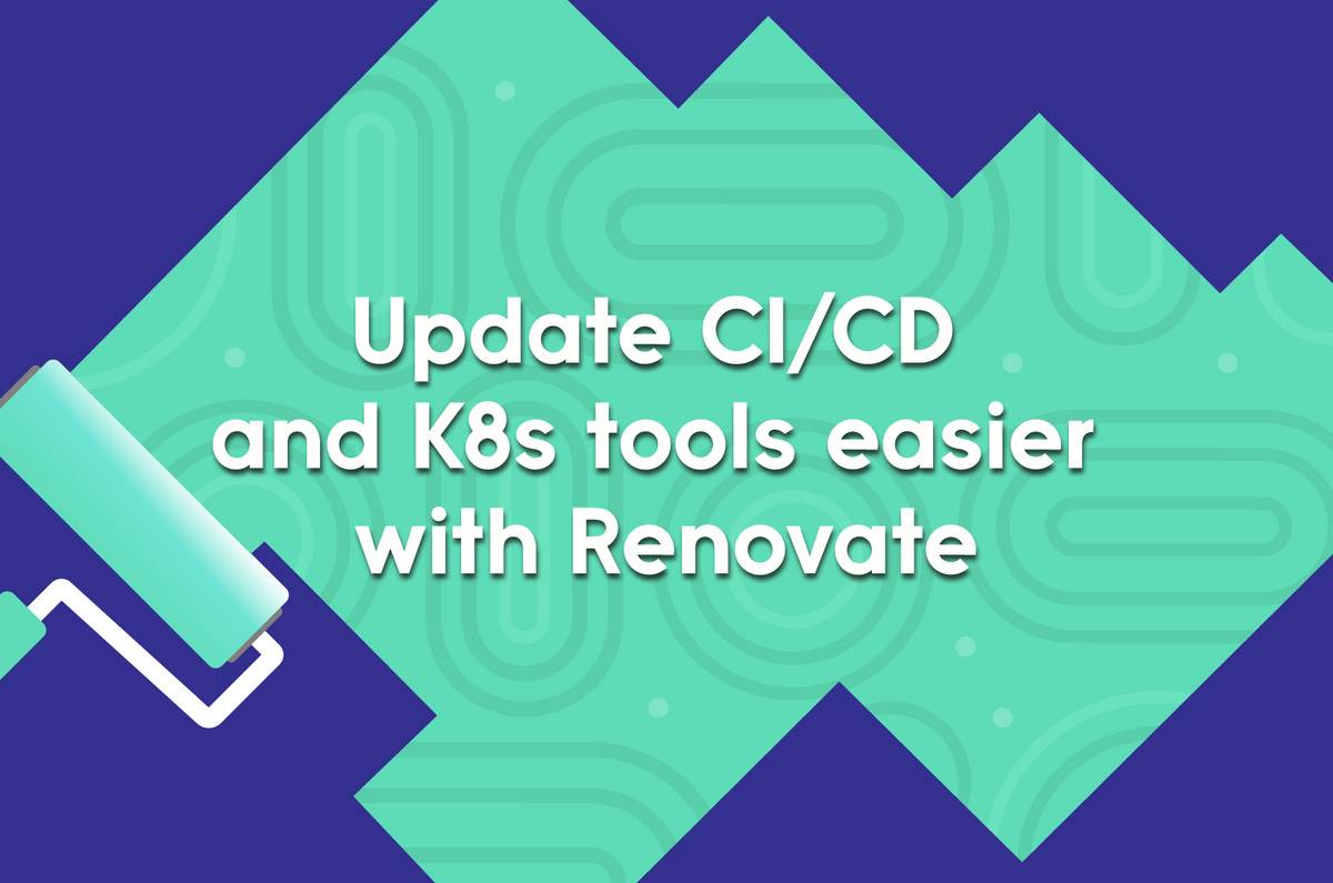 Update CI/CD and K8s tools easier with Renovate