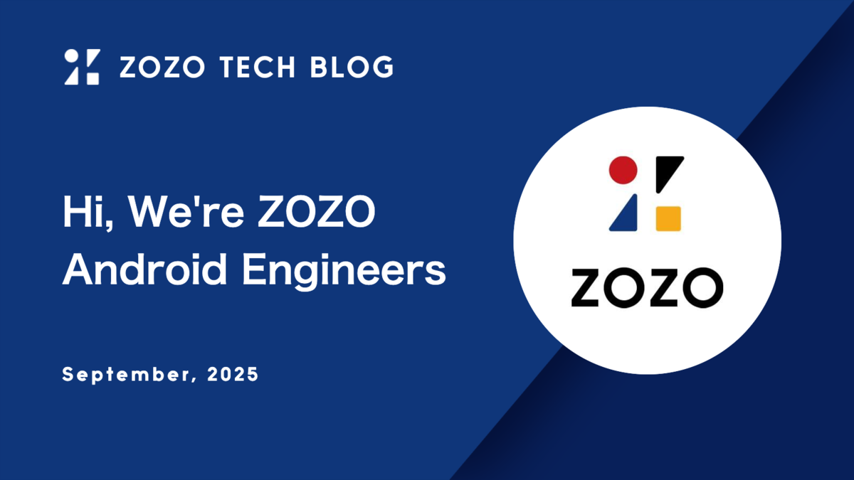 Hi, We’re ZOZO Android Engineers